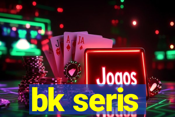 bk seris